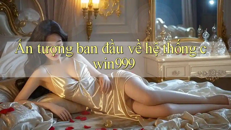 Ấn tượng ban đầu về hệ thống cwin999