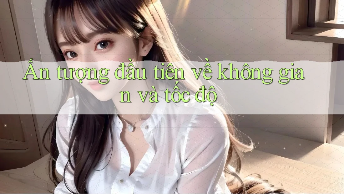Ấn tượng đầu tiên về không gian và tốc độ
