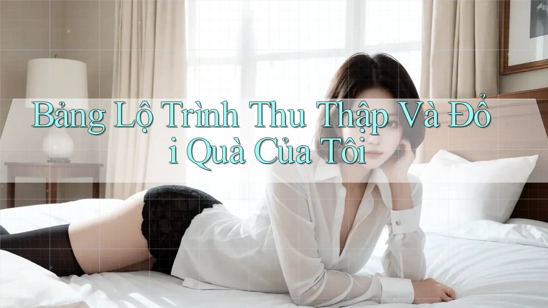 Bảng Lộ Trình Thu Thập Và Đổi Quà Của Tôi Bảng Lộ Trình Thu Thập Và Đổi Quà Của Tôi