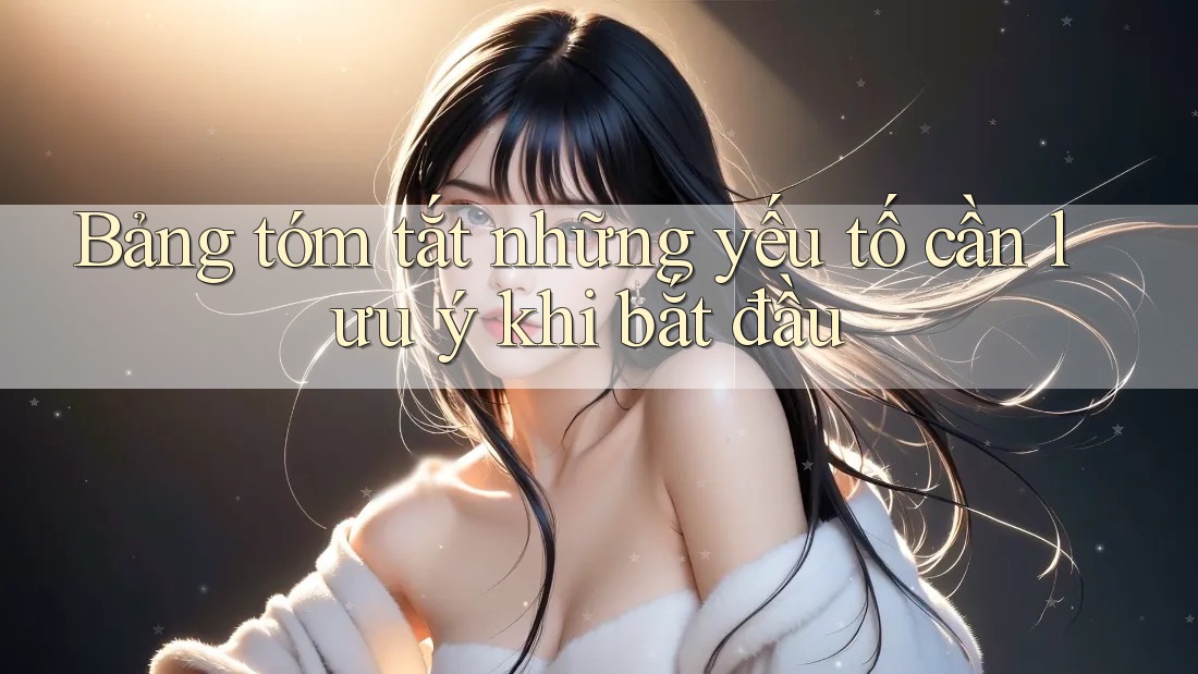 Bảng tóm tắt những yếu tố cần lưu ý khi bắt đầu Bảng tóm tắt những yếu tố cần lưu ý khi bắt đầu