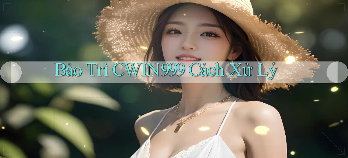 bảo trì cwin999 cách xử lý
