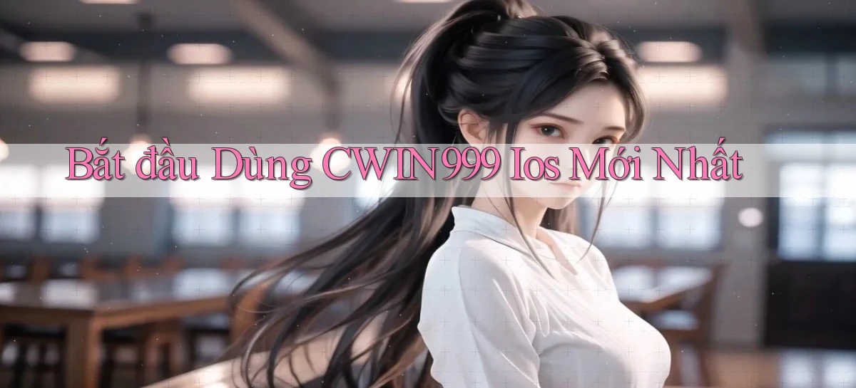 bắt đầu dùng cwin999 ios mới nhất