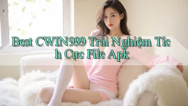 best cwin999 trải nghiệm tích cực file apk