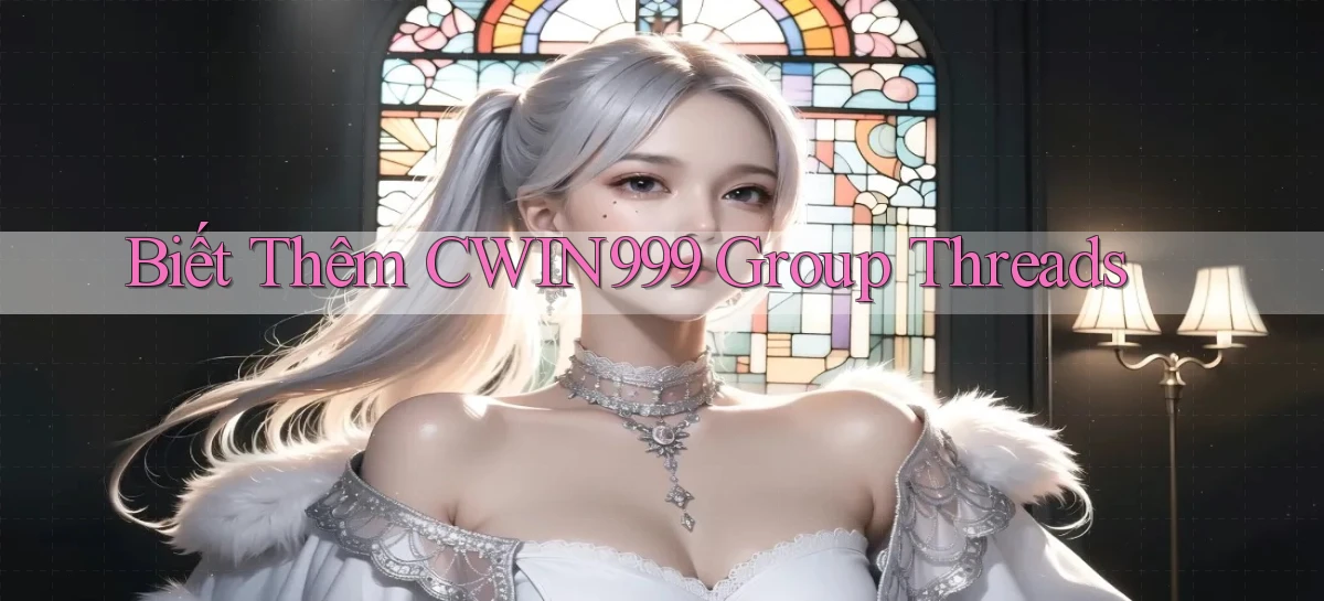 biết thêm cwin999 group threads