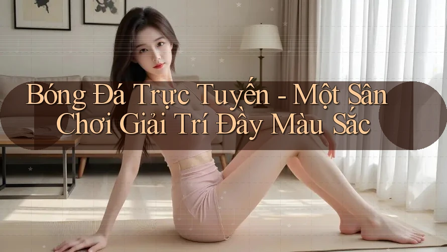 Bóng Đá Trực Tuyến - Một Sân Chơi Giải Trí Đầy Màu Sắc