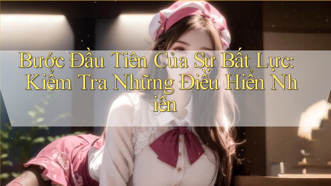 Bước Đầu Tiên Của Sự Bất Lực: Kiểm Tra Những Điều Hiển Nhiên