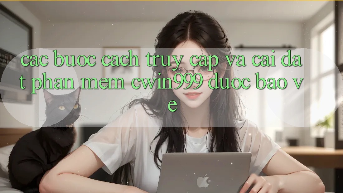 Các bước Cách Truy Cập Và Cài Đặt Phần mềm Cwin999 Được bảo vệ