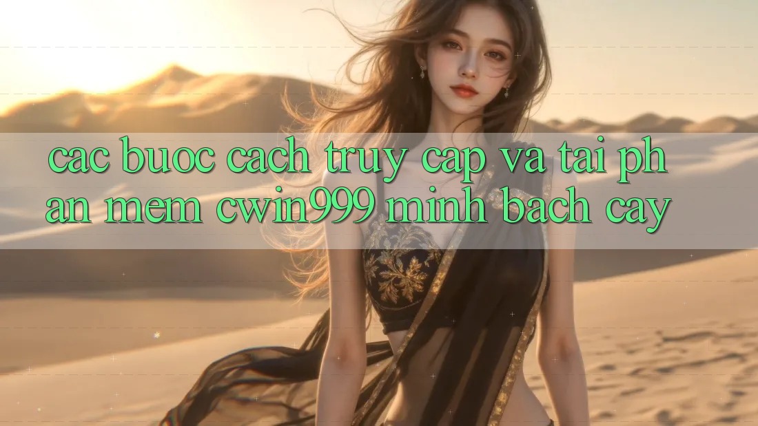 Các bước Cách Truy Cập Và Tải Phần mềm Cwin999 Minh bạch cậy