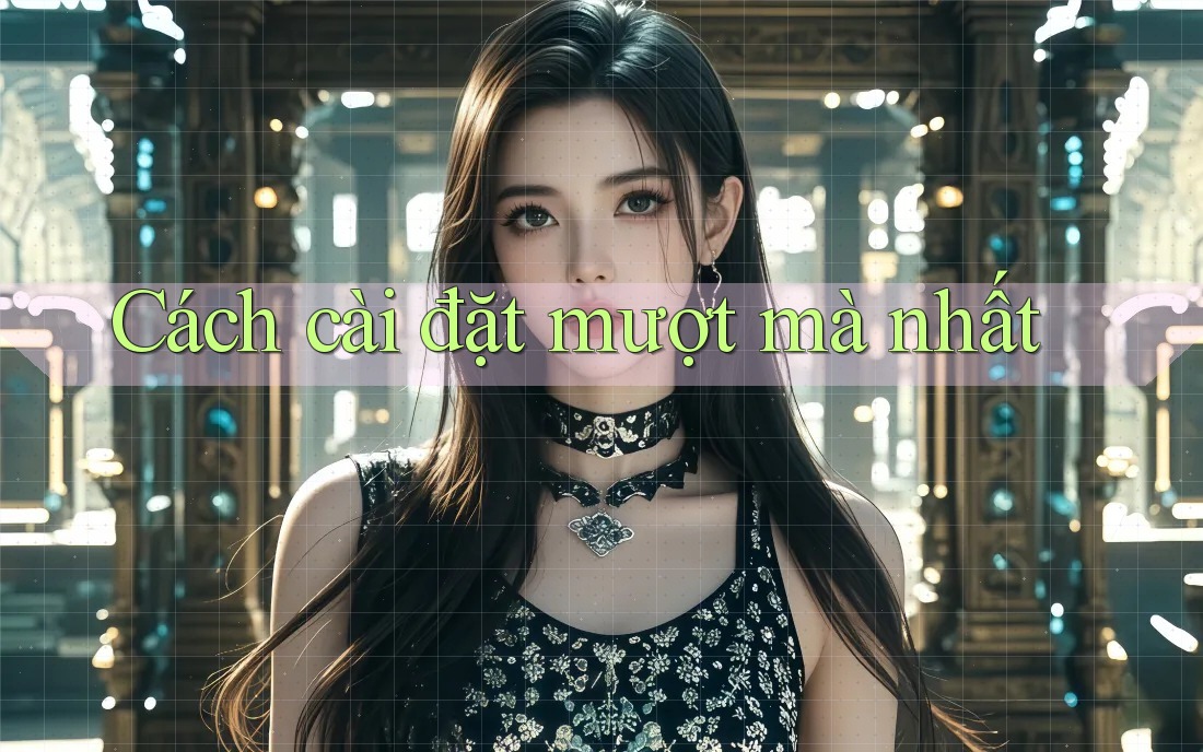 Cách cài đặt mượt mà nhất