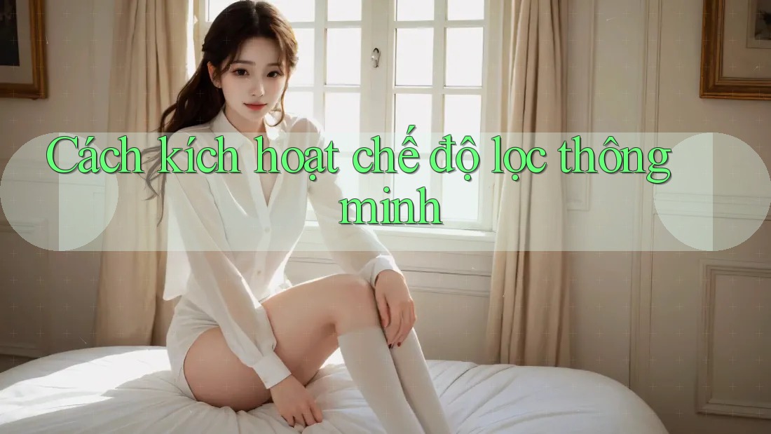 Cách kích hoạt chế độ lọc thông minh