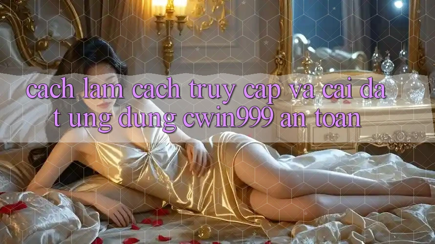 Cách làm Cách Truy Cập Và Cài đặt Ứng Dụng Cwin999 An Toàn Cách làm Cách Truy Cập Và Cài đặt Ứng Dụng Cwin999 An Toàn