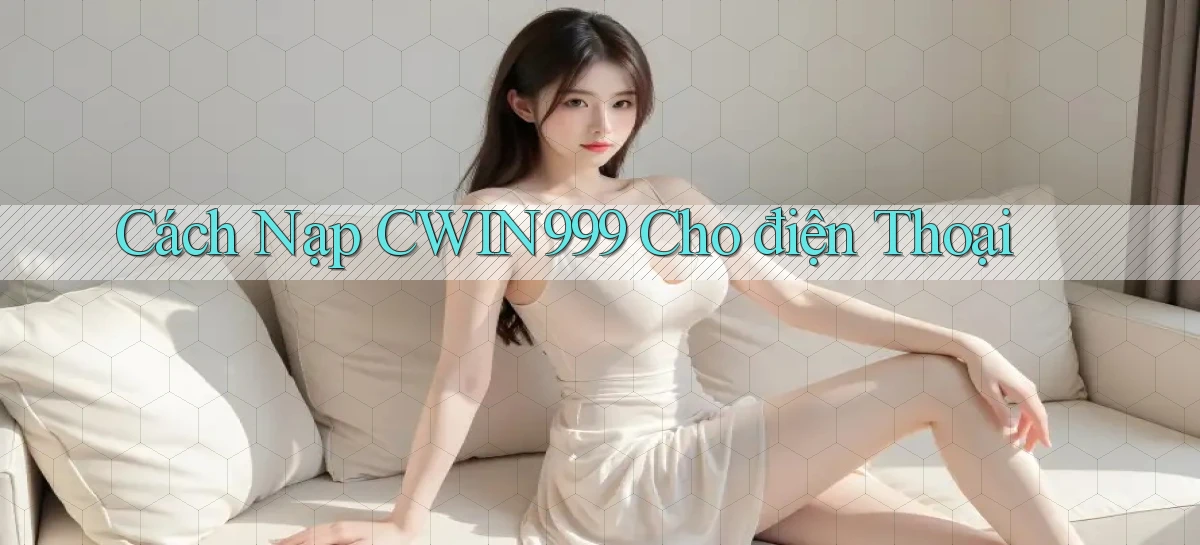 cách nạp cwin999 cho điện thoại