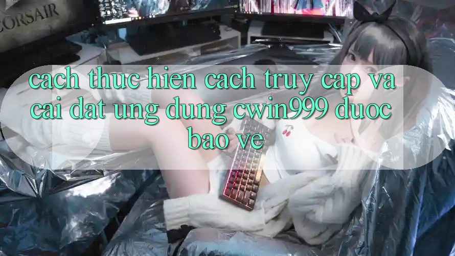 Cách thực hiện Cách Truy Cập Và Cài Đặt Ứng Dụng Cwin999 Được bảo vệ