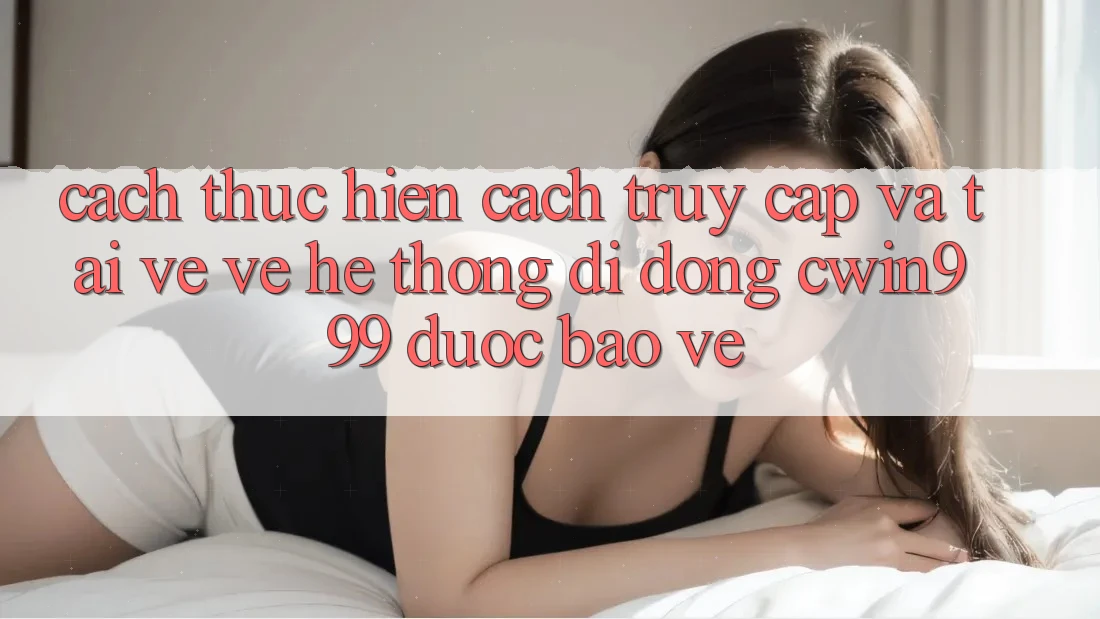 Cách thực hiện Cách Truy Cập Và Tải về về Hệ thống di động Cwin999 Được bảo vệ