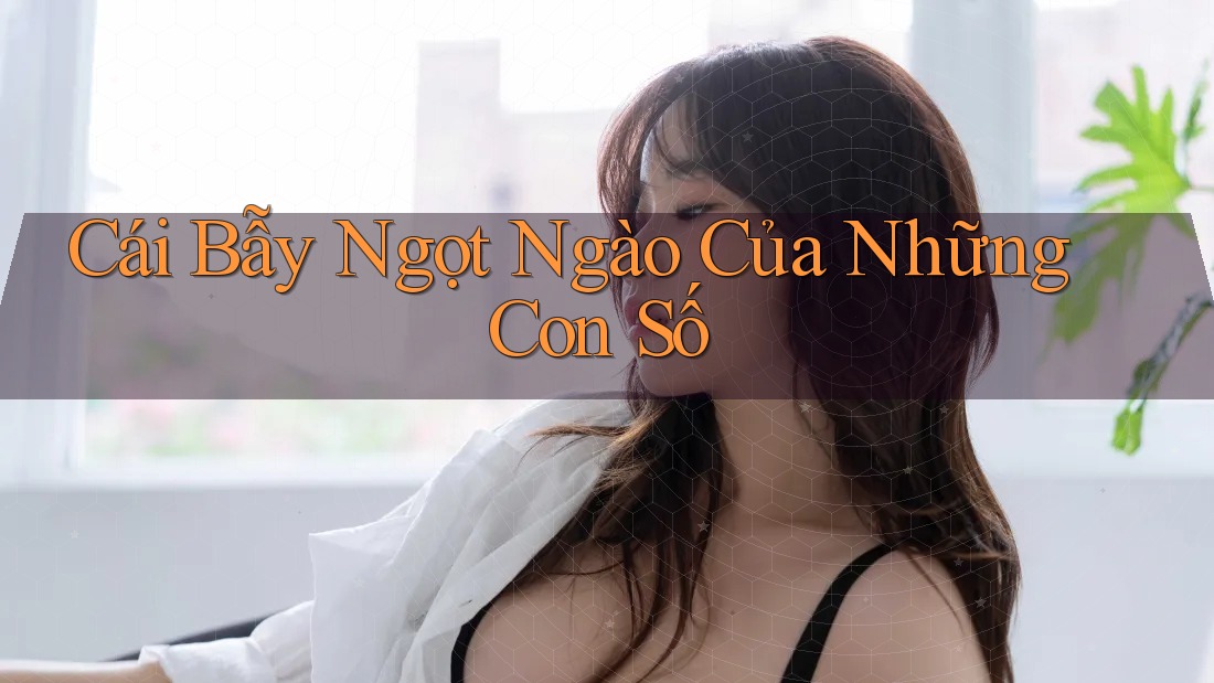 Cái bẫy ngọt ngào của những con số