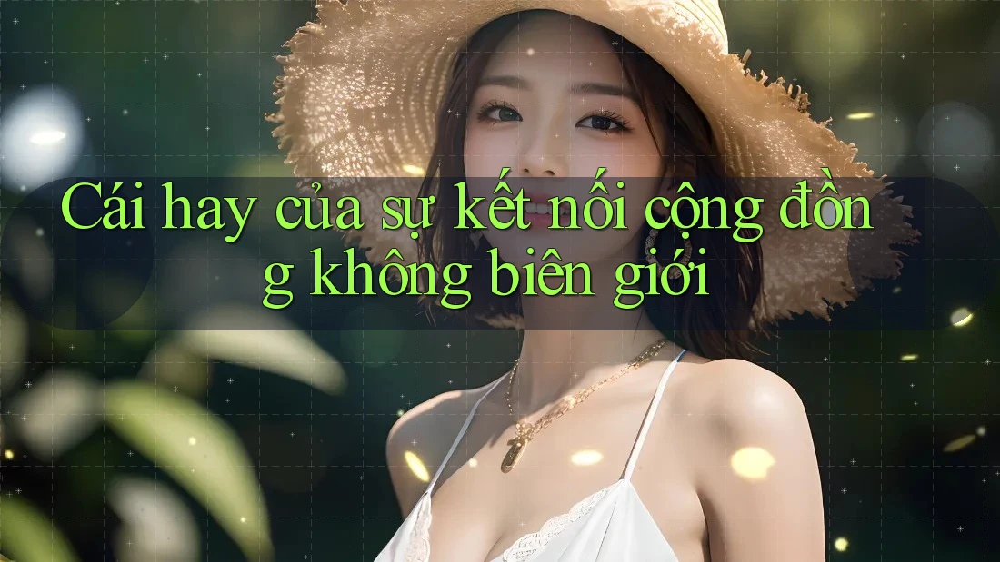 Cái hay của sự kết nối cộng đồng không biên giới Cái hay của sự kết nối cộng đồng không biên giới