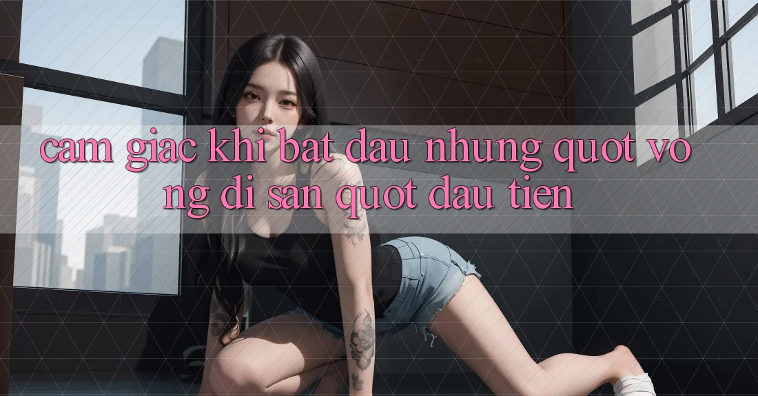 Cảm giác khi bắt đầu những " vòng đi săn" đầu tiên