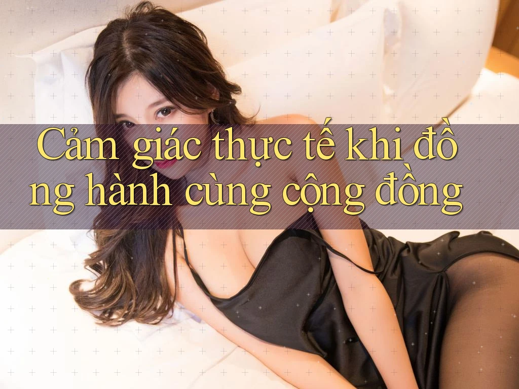 Cảm giác thực tế khi đồng hành cùng cộng đồng