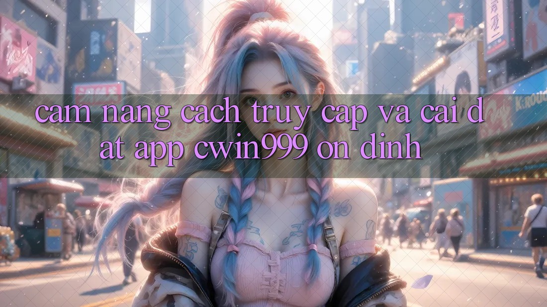 Cẩm nang Cách Truy Cập Và Cài Đặt App Cwin999 Ổn định
