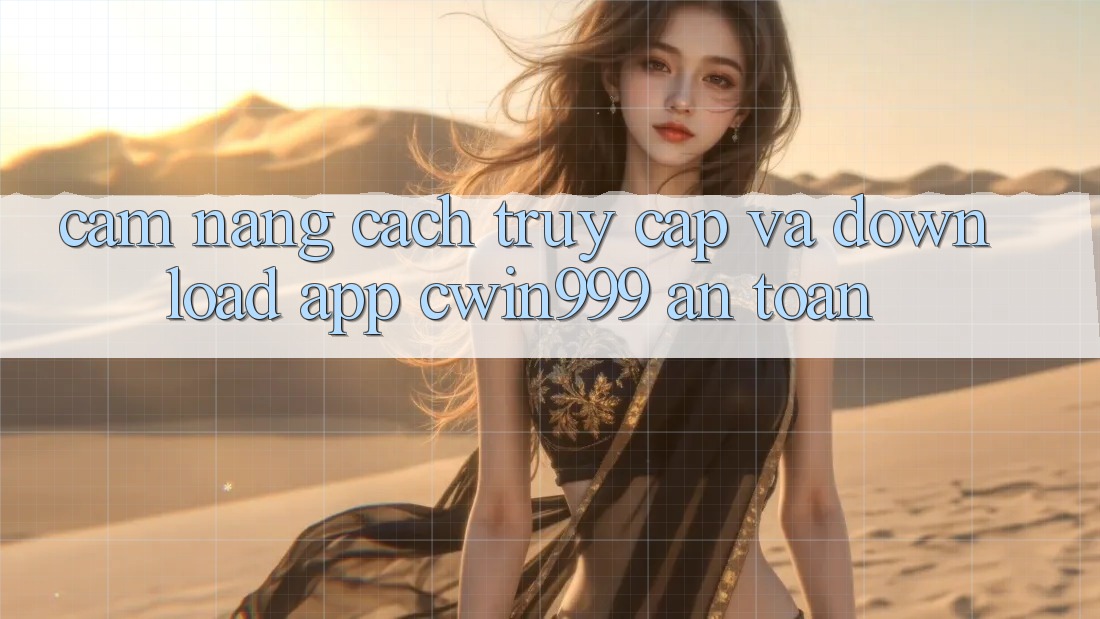 Cẩm nang Cách Truy Cập Và Download App Cwin999 An Toàn Cẩm nang Cách Truy Cập Và Download App Cwin999 An Toàn