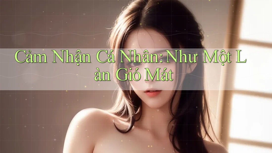 Cảm Nhận Cá Nhân: Như Một Làn Gió Mát Cảm Nhận Cá Nhân: Như Một Làn Gió Mát