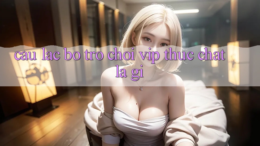 “Câu lạc bộ trò chơi VIP” thực chất là gì?