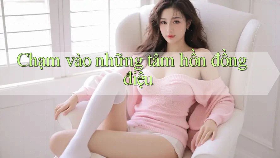 Chạm vào những tâm hồn đồng điệu Chạm vào những tâm hồn đồng điệu