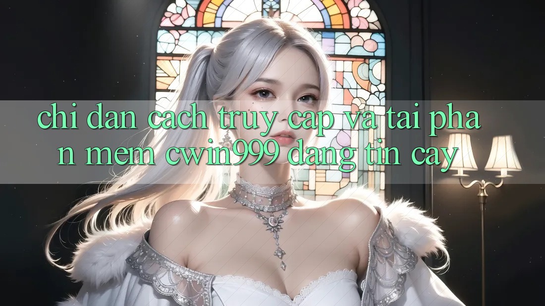 Chỉ dẫn Cách Truy Cập Và Tải Phần mềm Cwin999 Đáng tin cậy
