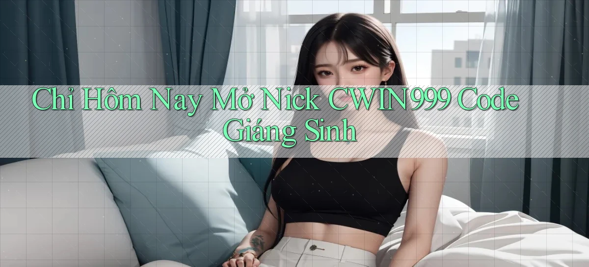chỉ hôm nay mở nick cwin999 code giáng sinh