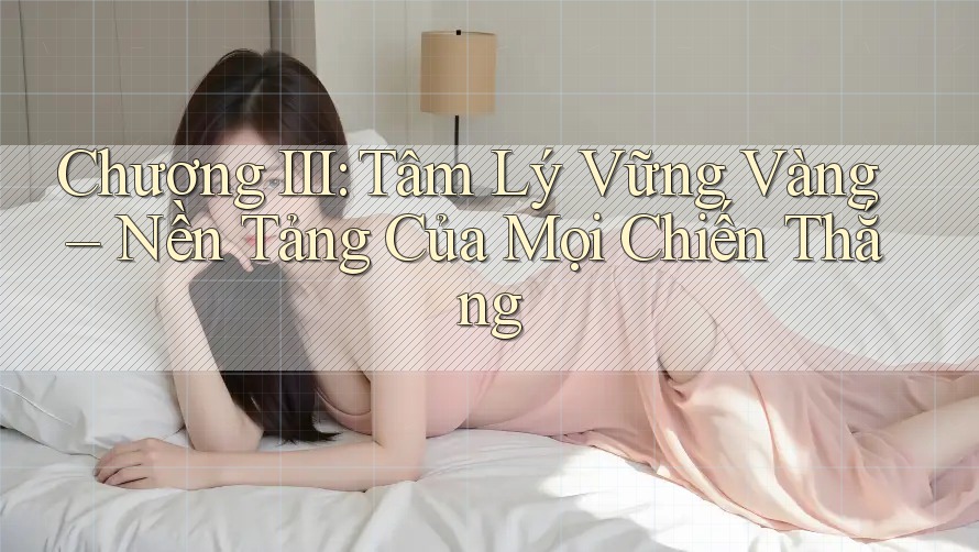 Chương III: Tâm Lý Vững Vàng – Nền Tảng Của Mọi Chiến Thắng