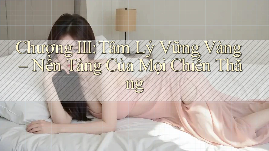 Chương III: Tâm Lý Vững Vàng – Nền Tảng Của Mọi Chiến Thắng