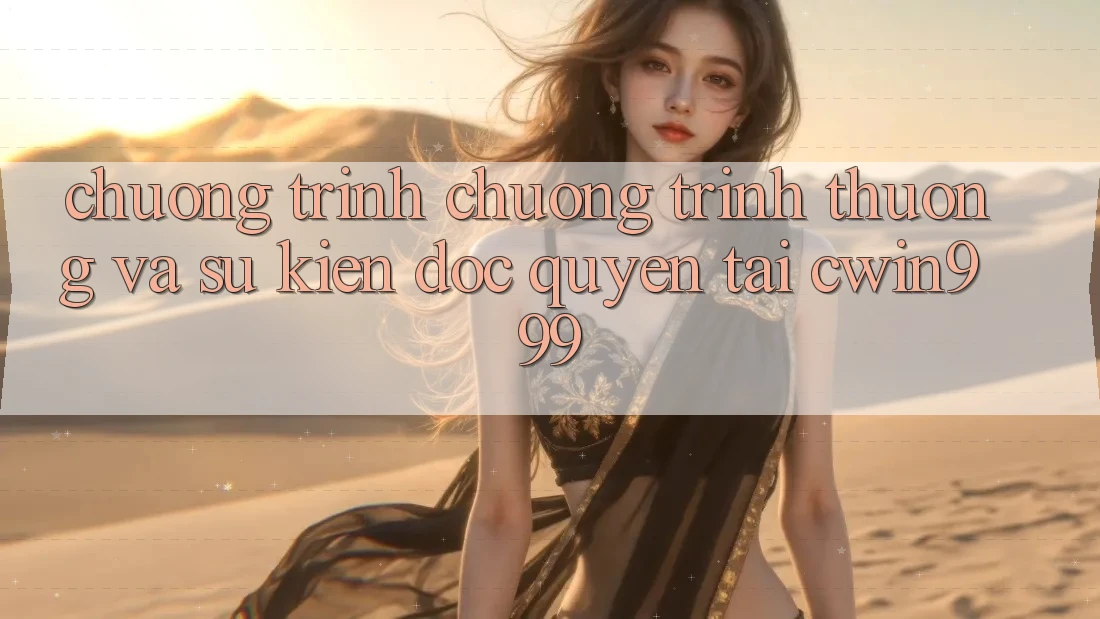 Chương Trình Chương trình thưởng Và Sự kiện Độc Quyền Tại Cwin999 Chương Trình Chương trình thưởng Và Sự kiện Độc Quyền Tại Cwin999