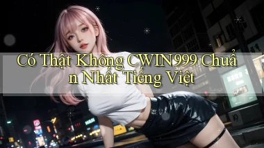có thật không cwin999 chuẩn nhất tiếng việt