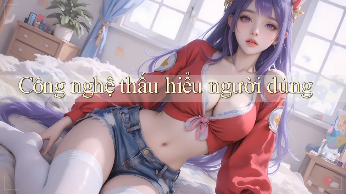 Công nghệ thấu hiểu người dùng Công nghệ thấu hiểu người dùng