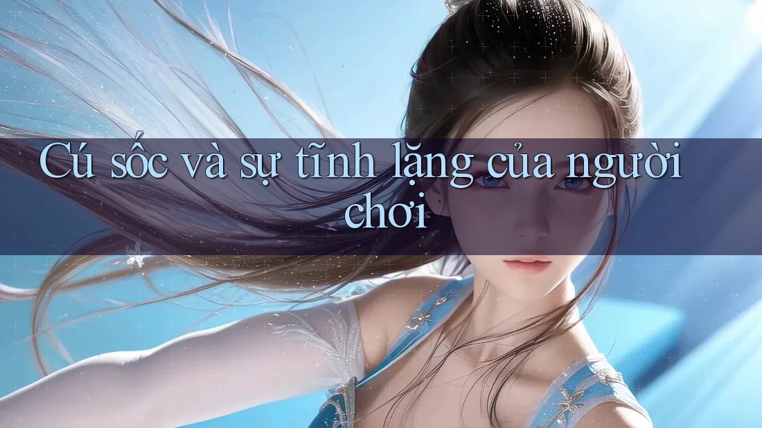 Cú sốc và sự tĩnh lặng của người chơi