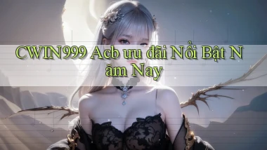 cwin999 acb ưu đãi nổi bật năm nay