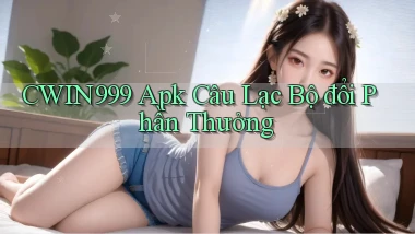 cwin999 Apk câu lạc bộ đổi phần thưởng
