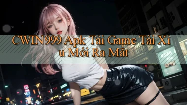 cwin999  apk tải game tài xỉu mới ra mắt