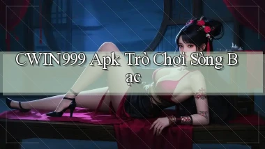 cwin999 apk trò chơi sòng bạc