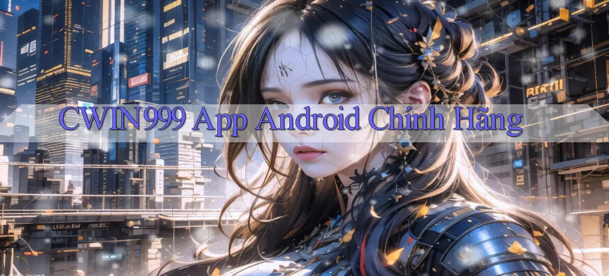 cwin999  app android chính hãng