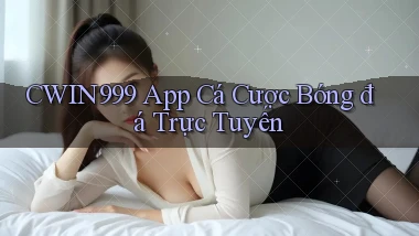 cwin999 app cá cược bóng đá trực tuyến