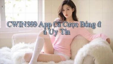 cwin999 app cá cược bóng đá uy tín