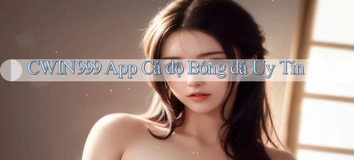 cwin999 app cá độ bóng đá uy tín