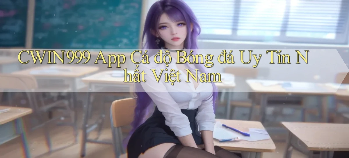 cwin999 app cá độ bóng đá uy tín nhất việt nam