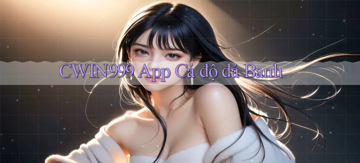 cwin999 app cá độ đá banh