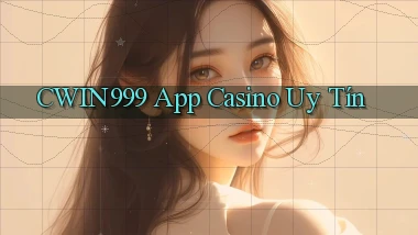 cwin999 app casino uy tín