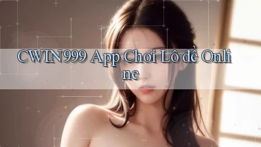 cwin999 app chơi lô đề online
