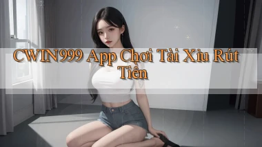 cwin999 app chơi tài xỉu rút tiền