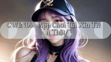 cwin999 app chơi tài xỉu tiền thật