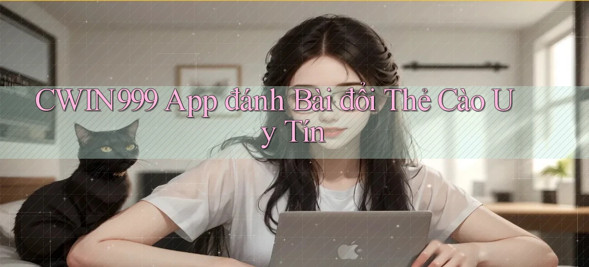 cwin999  app đánh bài đổi thẻ cào uy tín